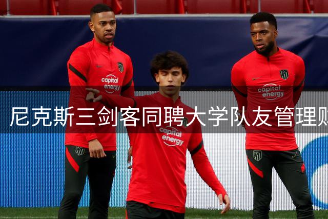 尼克斯三剑客同聘大学队友管理财富